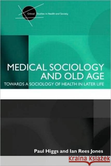 Medical Sociology and Old Age: Towards a Sociology of Health in Later Life