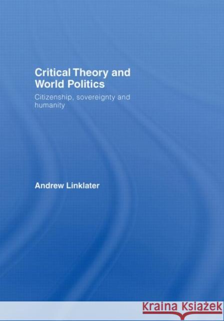 Critical Theory and World Politics : Citizenship, Sovereignty and Humanity