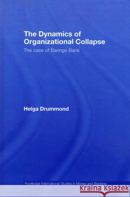 The Dynamics of Organizational Collapse: The Case of Barings Bank