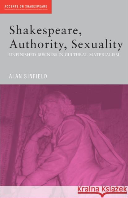 Shakespeare, Authority, Sexuality: Unfinished Business in Cultural Materialism