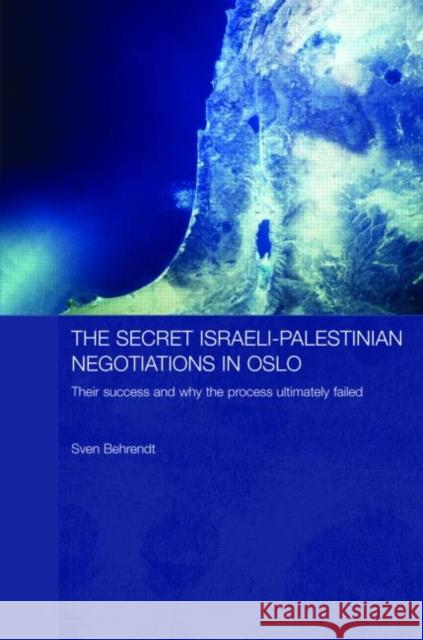 The Secret Israeli-Palestinian Negotiations in Oslo: Their Success and Why the Process Ultimately Failed