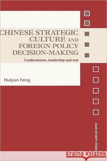 Chinese Strategic Culture and Foreign Policy Decision-Making: Confucianism, Leadership and War