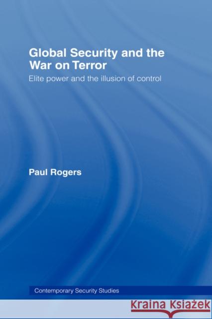 Global Security and the War on Terror: Elite Power and the Illusion of Control