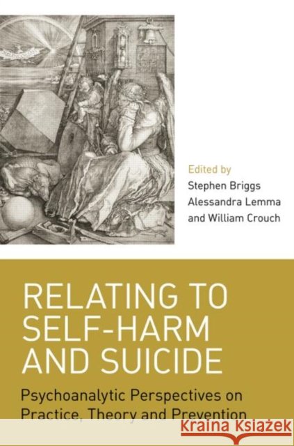 Relating to Self-Harm and Suicide: Psychoanalytic Perspectives on Practice, Theory and Prevention