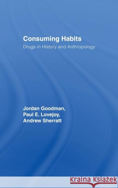 Consuming Habits: Global and Historical Perspectives on How Cultures Define Drugs: Drugs in History and Anthropology