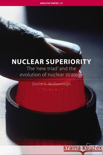 Nuclear Superiority: The 'New Triad' and the Evolution of American Nuclear Strategy