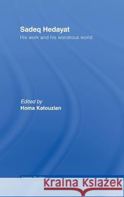 Sadeq Hedayat: His Work and His Wondrous World