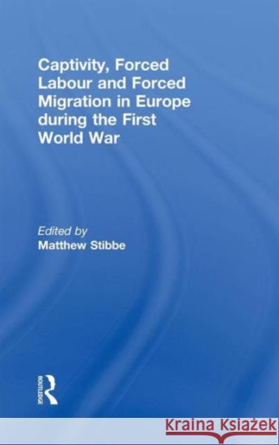 Captivity, Forced Labour and Forced Migration in Europe During the First World War