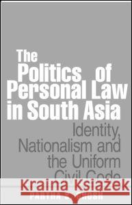 The Politics of Personal Law in South Asia: Identity, Nationalism and the Uniform Civil Code