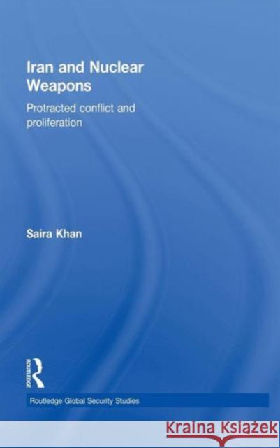 Iran and Nuclear Weapons: Protracted Conflict and Proliferation