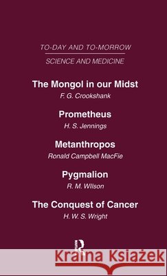 Today and Tomorrow Vol 10 Science & Medicine: The Mongol in Our Midst Prometheus, or Biology and the Advancement of Man Metanthropos or the Body of th