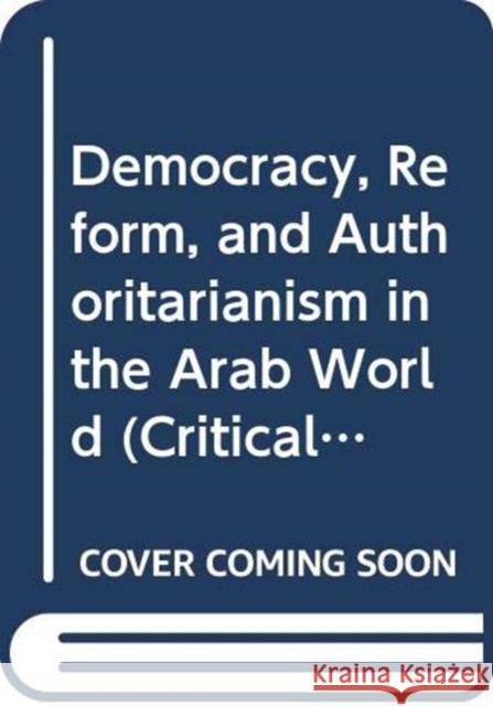 Democracy, Reform, and Authoritarianism in the Arab World