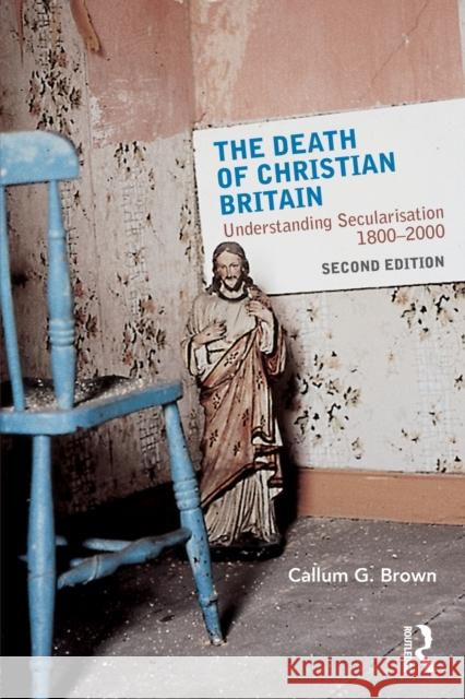 The Death of Christian Britain: Understanding Secularisation, 1800-2000