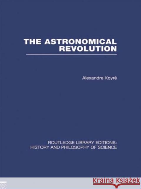 The Astronomical Revolution : Copernicus - Kepler - Borelli