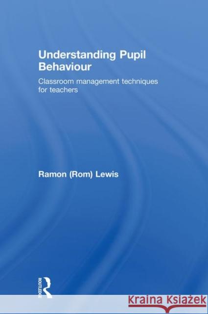 Understanding Pupil Behaviour : Classroom Management Techniques for Teachers