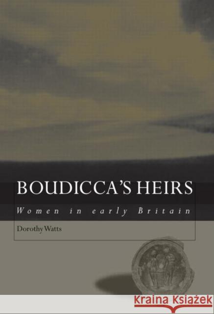 Boudicca's Heirs : Women in Early Britain