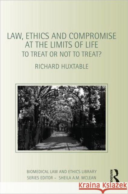 Law, Ethics and Compromise at the Limits of Life: To Treat or Not to Treat?