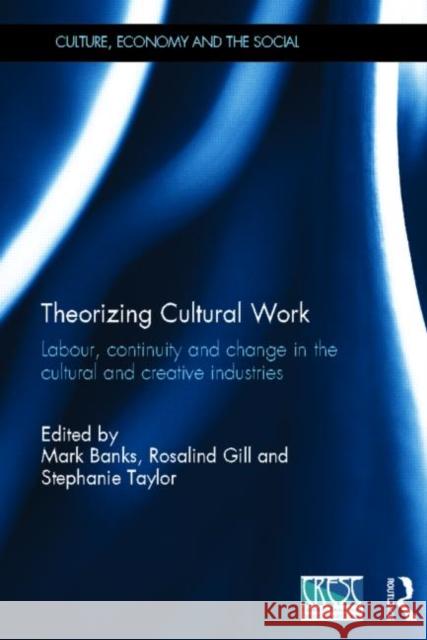 Theorizing Cultural Work: Labour, Continuity and Change in the Cultural and Creative Industries