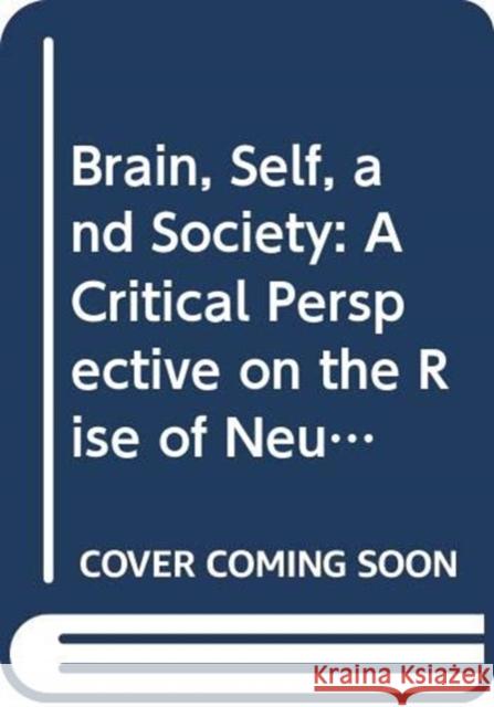 Brain, Self, and Society: A Critical Perspective on the Rise of Neuroscience