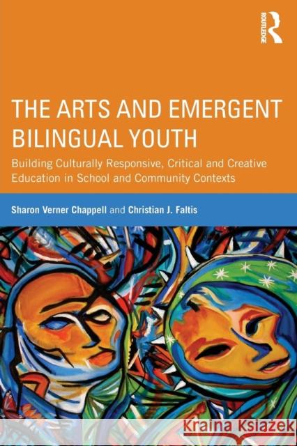 The Arts and Emergent Bilingual Youth : Building Culturally Responsive, Critical and Creative Education in School and Community Contexts