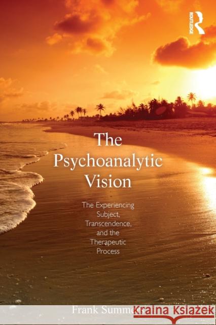 The Psychoanalytic Vision: The Experiencing Subject, Transcendence, and the Therapeutic Process