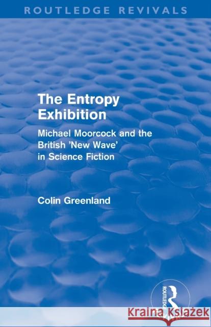 Entropy Exhibition (Routledge Revivals): Michael Moorcock and the British 'New Wave' in Science Fiction