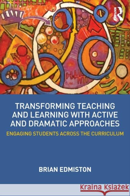 Transforming Teaching and Learning with Active and Dramatic Approaches: Engaging Students Across the Curriculum