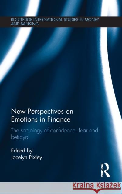 New Perspectives on Emotions in Finance: The Sociology of Confidence, Fear and Betrayal