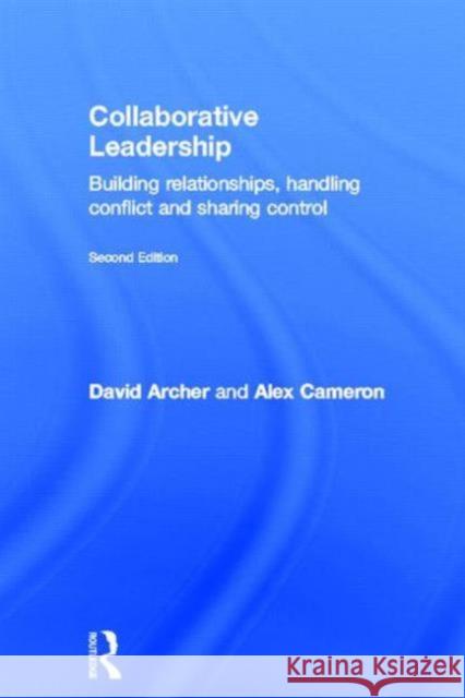 Collaborative Leadership: Building Relationships, Handling Conflict and Sharing Control