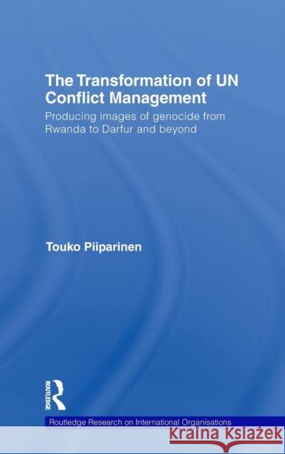 The Transformation of UN Conflict Management: Producing images of genocide from Rwanda to Darfur and beyond