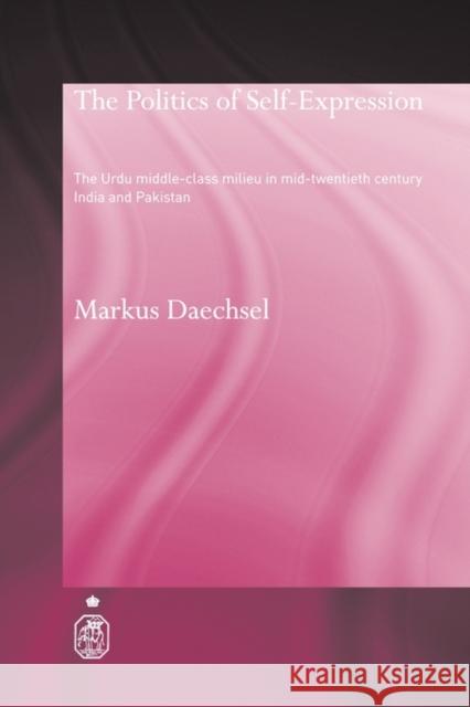 The Politics of Self-Expression: The Urdu Middleclass Milieu in Mid-Twentieth Century India and Pakistan