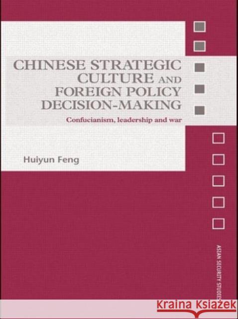 Chinese Strategic Culture and Foreign Policy Decision-Making: Confucianism, Leadership and War