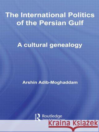 The International Politics of the Persian Gulf: A Cultural Genealogy