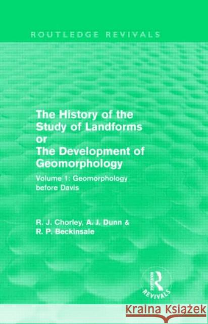 The History of the Study of Landforms: Volume 1 - Geomorphology Before Davis : or the Development of Geomorphology