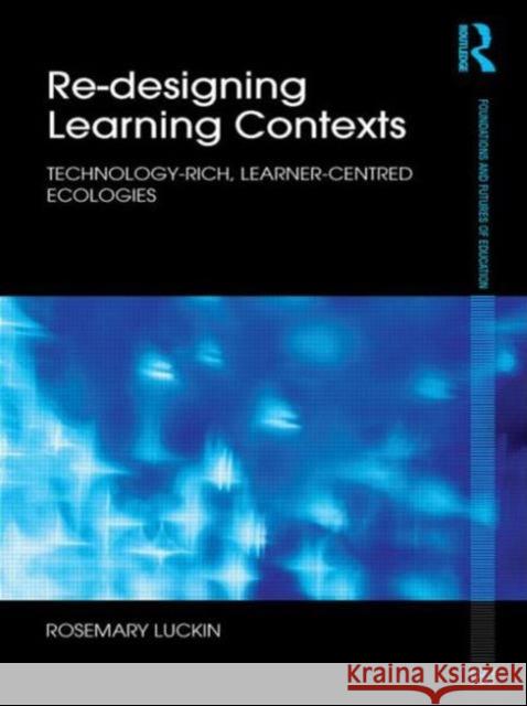 Re-Designing Learning Contexts: Technology-Rich, Learner-Centred Ecologies