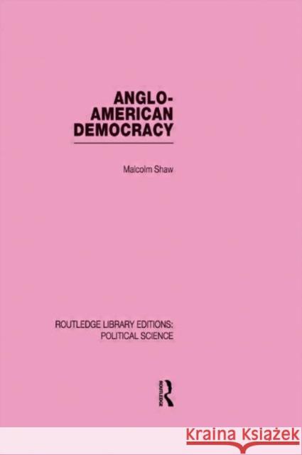 Anglo-American Democracy (Routledge Library Editions: Political Science Volume 2)