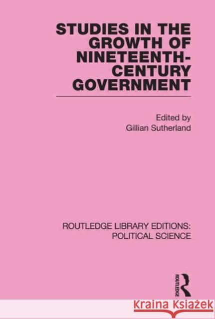 Studies in the Growth of Nineteenth Century Government (Routledge Library Editions: Political Science Volume 33)