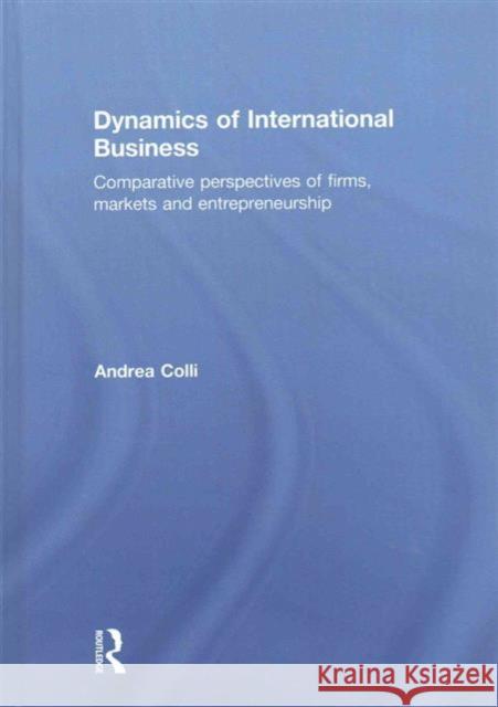 Dynamics of International Business: Comparative Perspectives of Firms, Markets and Entrepreneurship