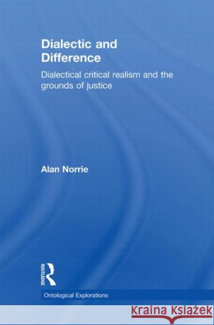 Dialectic and Difference : Dialectical Critical Realism and the Grounds of Justice