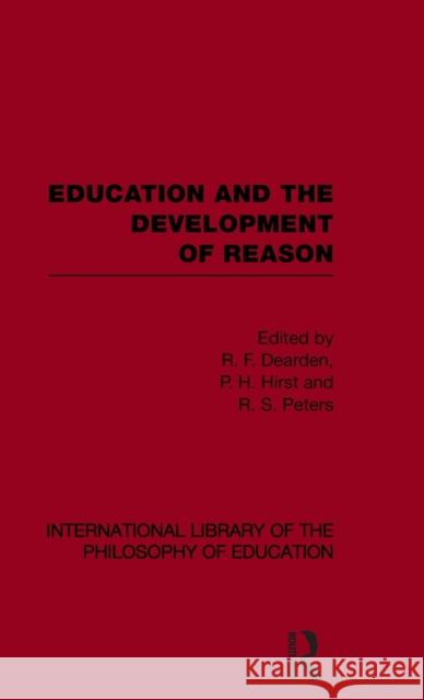 Education and the Development of Reason (International Library of the Philosophy of Education Volume 8)