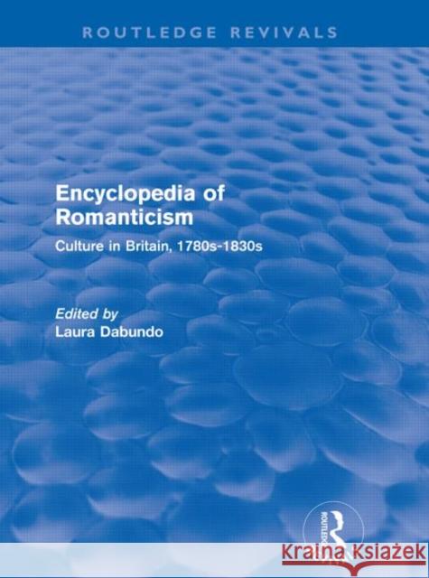 Encyclopedia of Romanticism (Routledge Revivals): Culture in Britain, 1780s-1830s