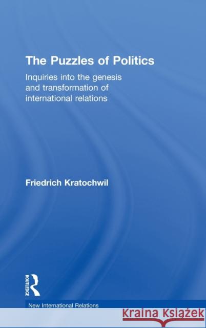 The Puzzles of Politics: Inquiries Into the Genesis and Transformation of International Relations
