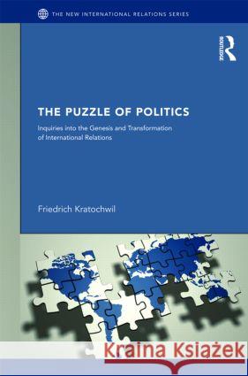 The Puzzles of Politics: Inquiries Into the Genesis and Transformation of International Relations
