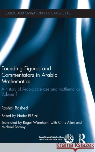 Founding Figures and Commentators in Arabic Mathematics : A History of Arabic Sciences and Mathematics Volume 1