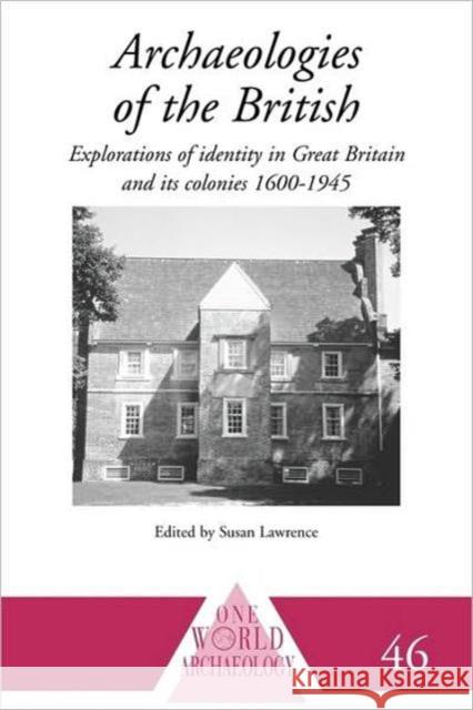 Archaeologies of the British: Explorations of Identity in the United Kingdom and Its Colonies 1600-1945