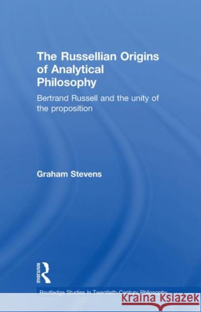 The Russellian Origins of Analytical Philosophy: Bertrand Russell and the Unity of the Proposition