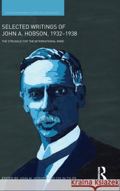 Selected Writings of John A. Hobson 1932-1938: The Struggle for the International Mind