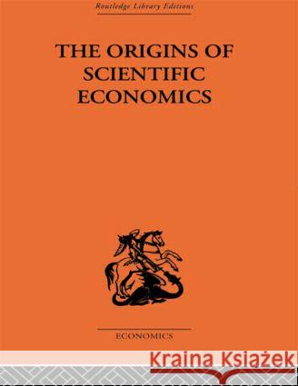The Origins of Scientific Economics: English Economic Thought 1660-1776