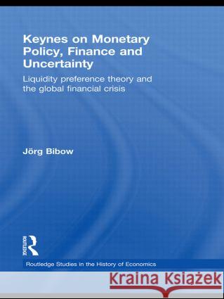 Keynes on Monetary Policy, Finance and Uncertainty: Liquidity Preference Theory and the Global Financial Crisis