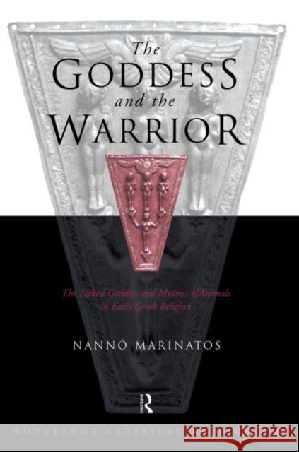 Goddess and the Warrior : The Naked Goddess and Mistress of the Animals in Early Greek Religion